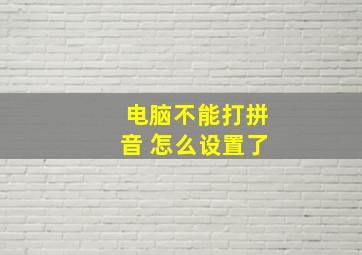 电脑不能打拼音 怎么设置了